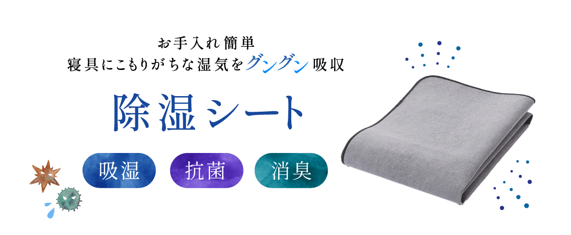 お手入れ簡単 寝具にこもりがちな湿気をグングン吸収 吸収・抗菌・消臭